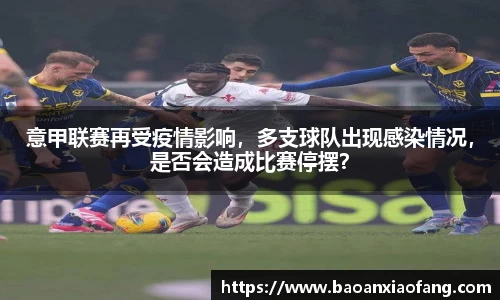 意甲联赛再受疫情影响，多支球队出现感染情况，是否会造成比赛停摆？