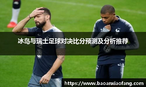 冰岛与瑞士足球对决比分预测及分析推荐