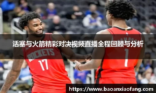 活塞与火箭精彩对决视频直播全程回顾与分析