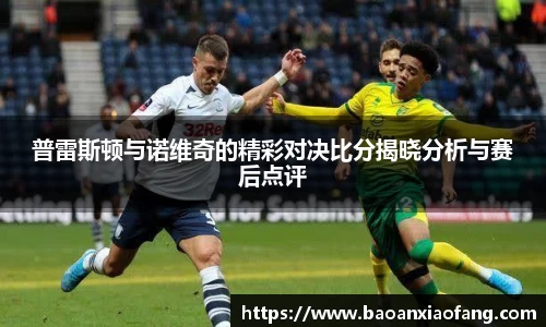 普雷斯顿与诺维奇的精彩对决比分揭晓分析与赛后点评