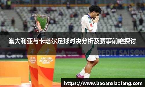 澳大利亚与卡塔尔足球对决分析及赛事前瞻探讨
