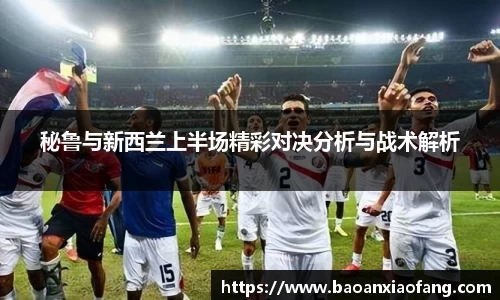 秘鲁与新西兰上半场精彩对决分析与战术解析