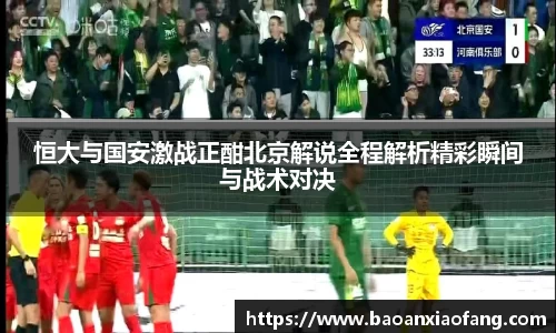恒大与国安激战正酣北京解说全程解析精彩瞬间与战术对决