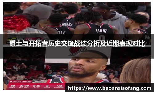 爵士与开拓者历史交锋战绩分析及近期表现对比